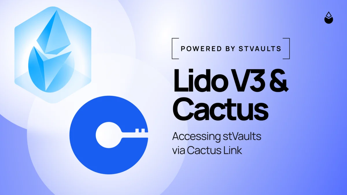 Cactus Custody Integrates Lido V3 stVaults, Enhancing Institutional Access to Customized Liquid Staking Solutions